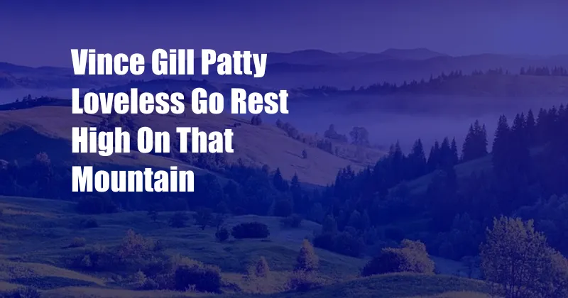 Vince Gill Patty Loveless Go Rest High On That Mountain