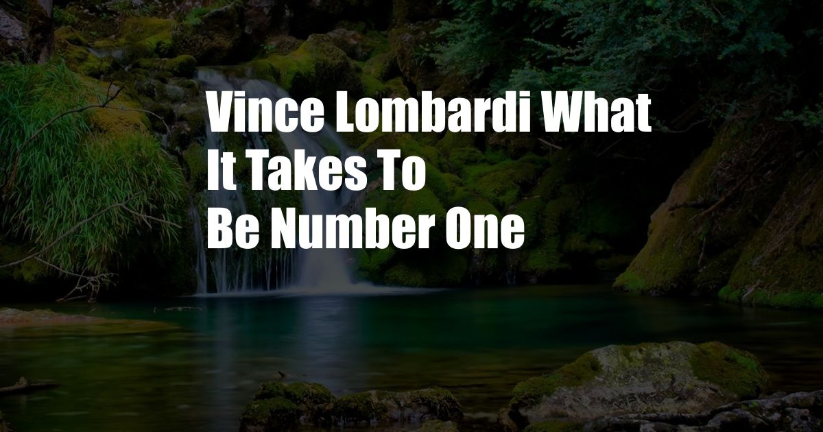 Vince Lombardi What It Takes To Be Number One