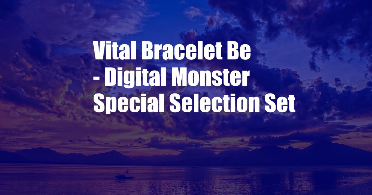 Vital Bracelet Be - Digital Monster Special Selection Set