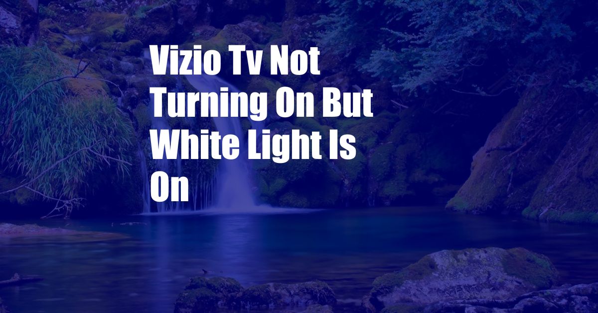 Vizio Tv Not Turning On But White Light Is On