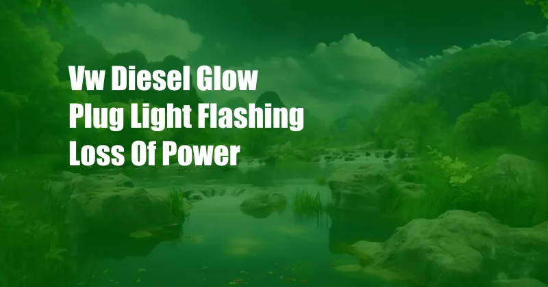 Vw Diesel Glow Plug Light Flashing Loss Of Power
