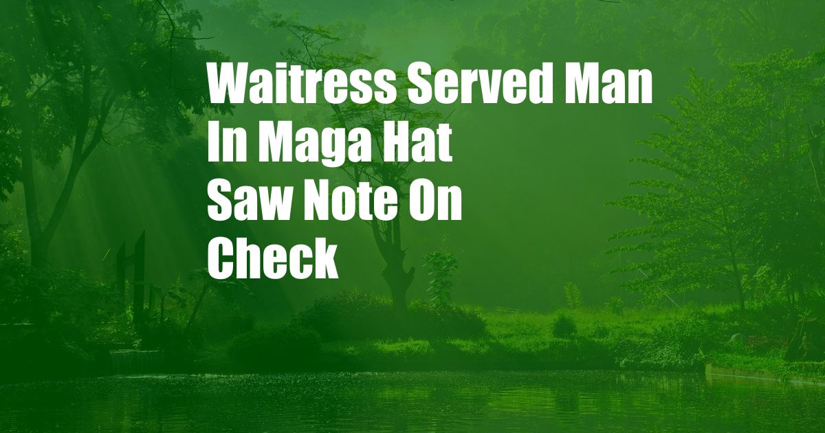 Waitress Served Man In Maga Hat Saw Note On Check