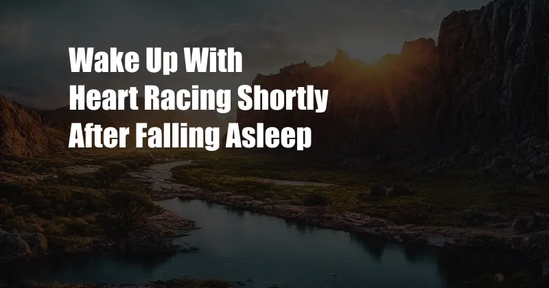 Wake Up With Heart Racing Shortly After Falling Asleep 