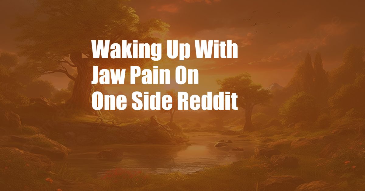 Waking Up With Jaw Pain On One Side Reddit