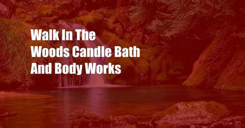 Walk In The Woods Candle Bath And Body Works