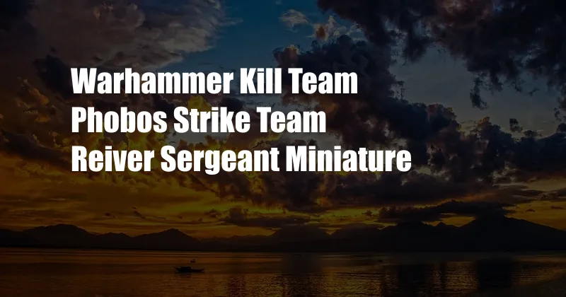 Warhammer Kill Team Phobos Strike Team Reiver Sergeant Miniature