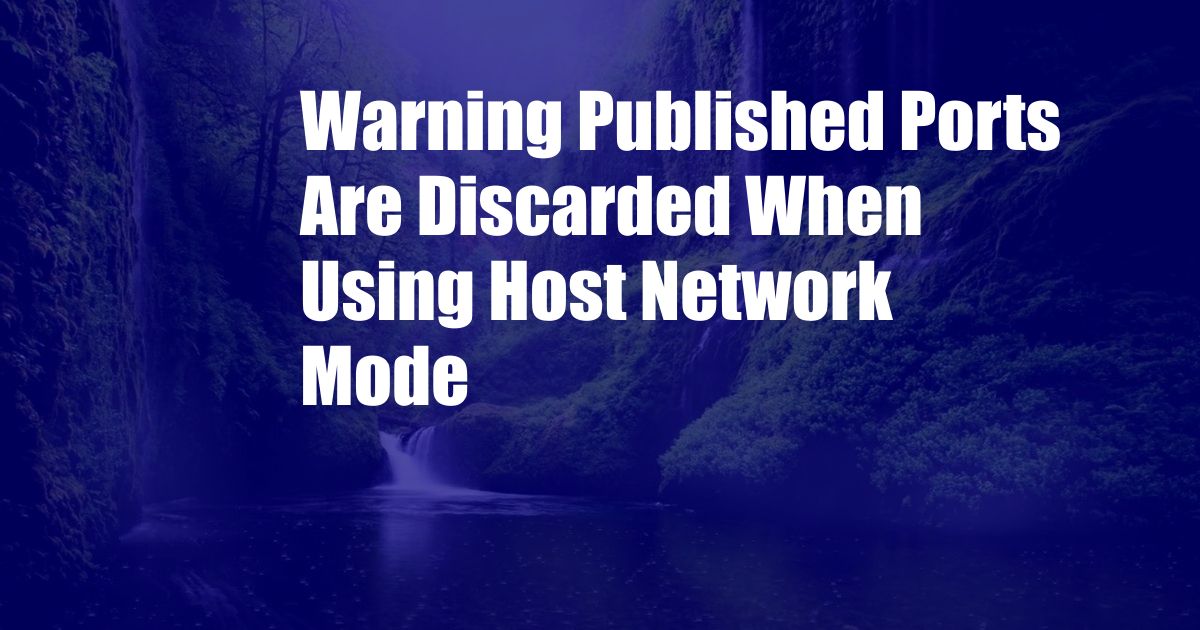 Warning Published Ports Are Discarded When Using Host Network Mode