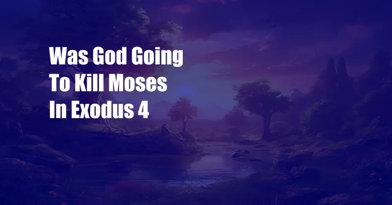 Was God Going To Kill Moses In Exodus 4