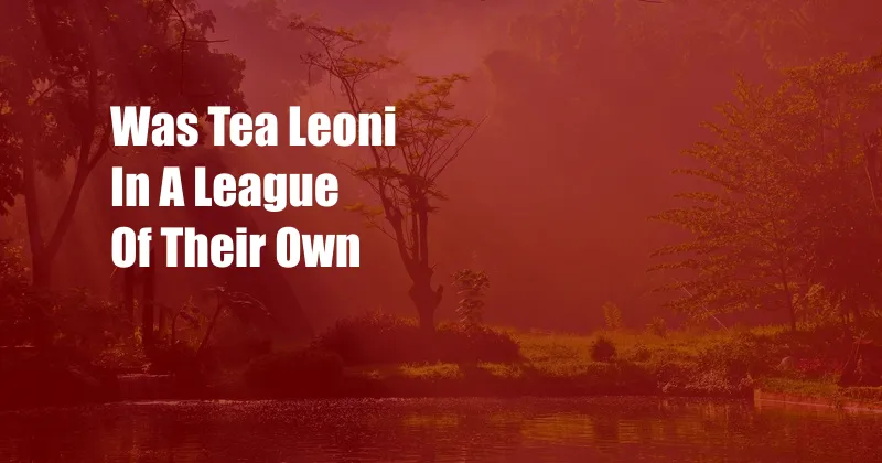 Was Tea Leoni In A League Of Their Own