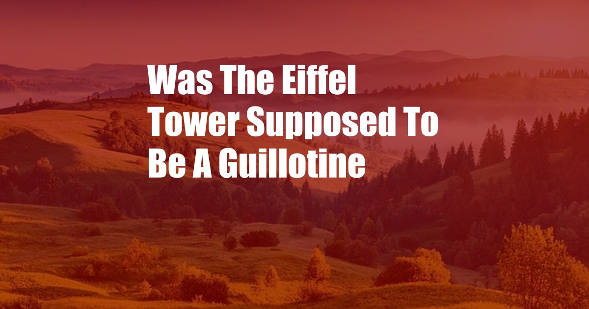 Was The Eiffel Tower Supposed To Be A Guillotine