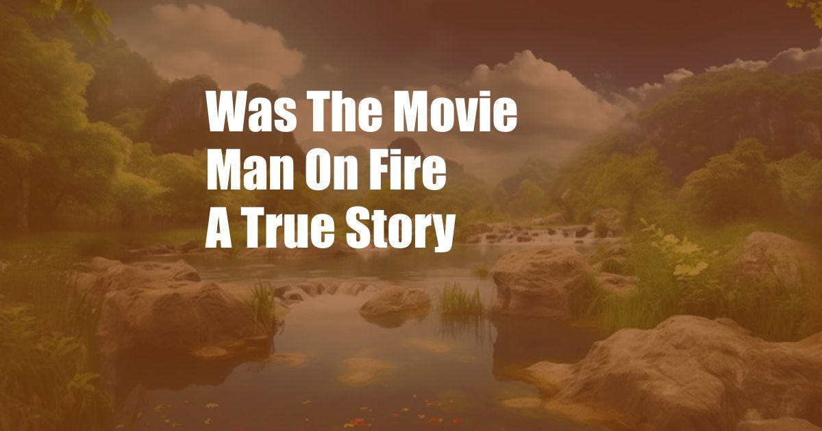 Was The Movie Man On Fire A True Story