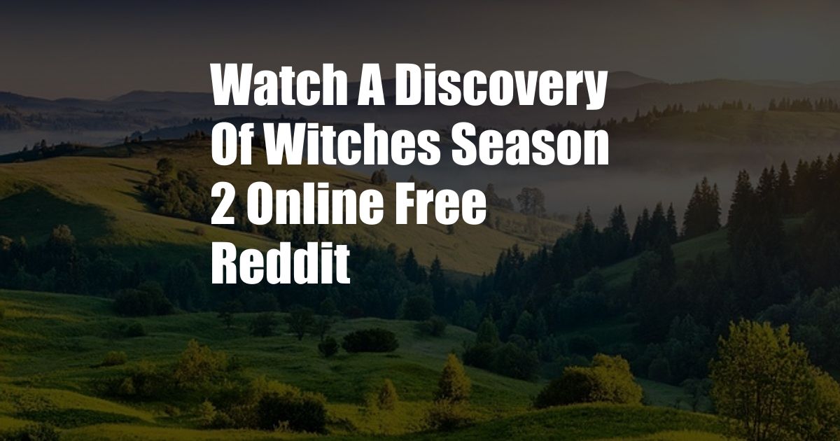 Watch A Discovery Of Witches Season 2 Online Free Reddit