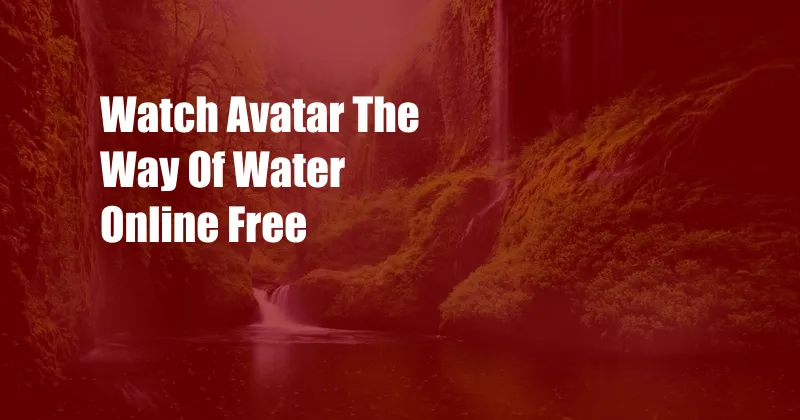 Watch Avatar The Way Of Water Online Free 