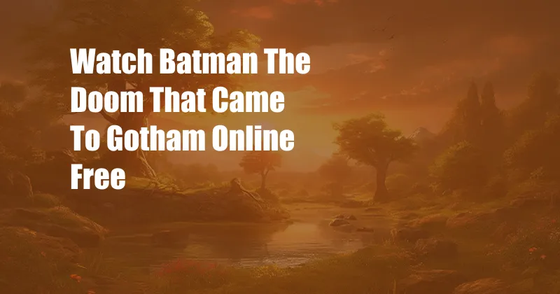 Watch Batman The Doom That Came To Gotham Online Free