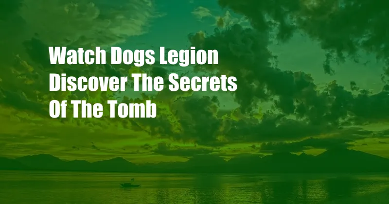 Watch Dogs Legion Discover The Secrets Of The Tomb