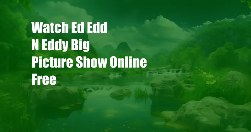 Watch Ed Edd N Eddy Big Picture Show Online Free