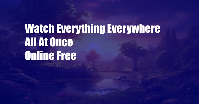 Watch Everything Everywhere All At Once Online Free 