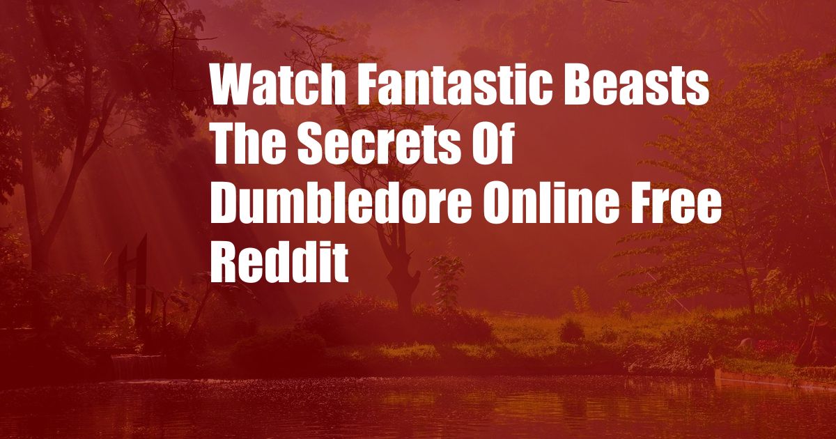 Watch Fantastic Beasts The Secrets Of Dumbledore Online Free Reddit