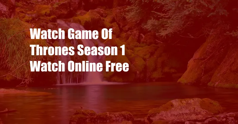 Watch Game Of Thrones Season 1 Watch Online Free