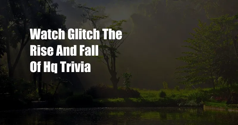 Watch Glitch The Rise And Fall Of Hq Trivia