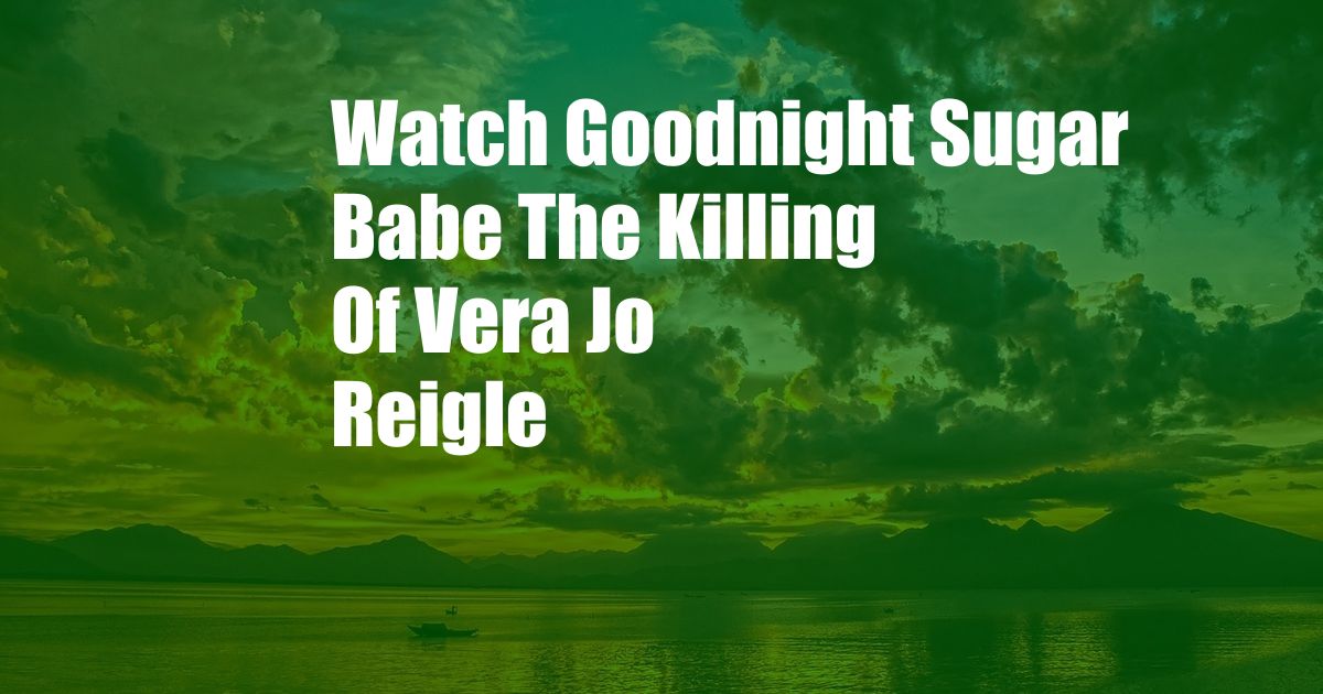 Watch Goodnight Sugar Babe The Killing Of Vera Jo Reigle