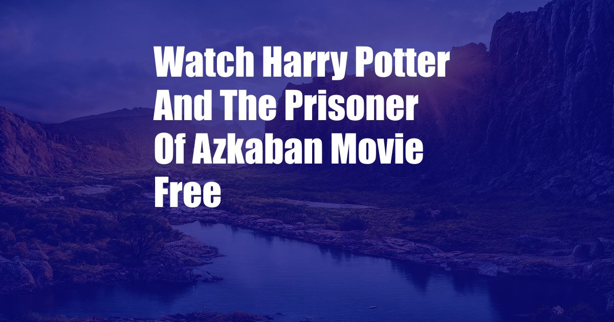 Watch Harry Potter And The Prisoner Of Azkaban Movie Free