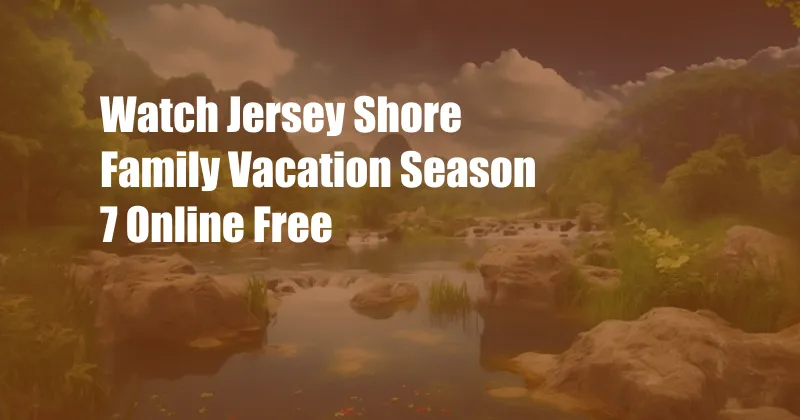 Watch Jersey Shore Family Vacation Season 7 Online Free