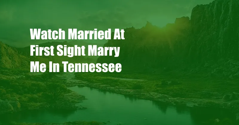 Watch Married At First Sight Marry Me In Tennessee