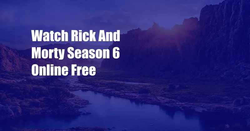 Watch Rick And Morty Season 6 Online Free 