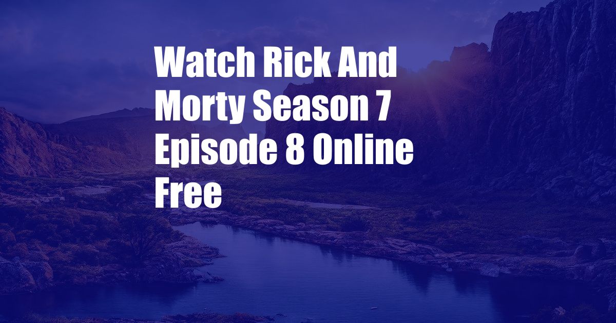 Watch Rick And Morty Season 7 Episode 8 Online Free