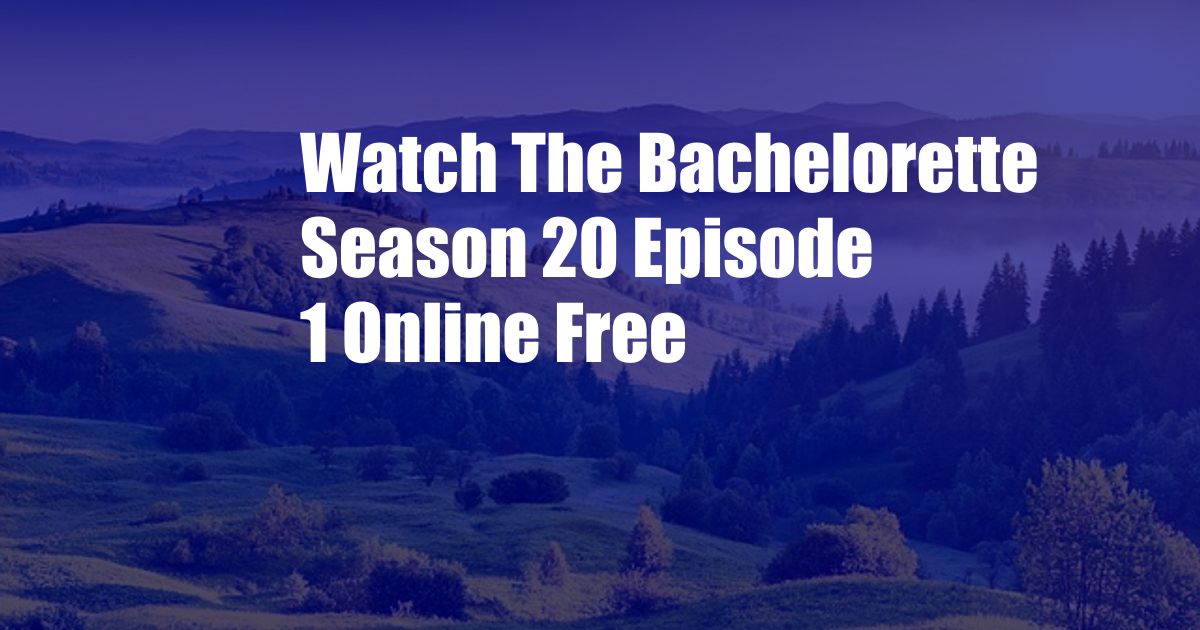 Watch The Bachelorette Season 20 Episode 1 Online Free