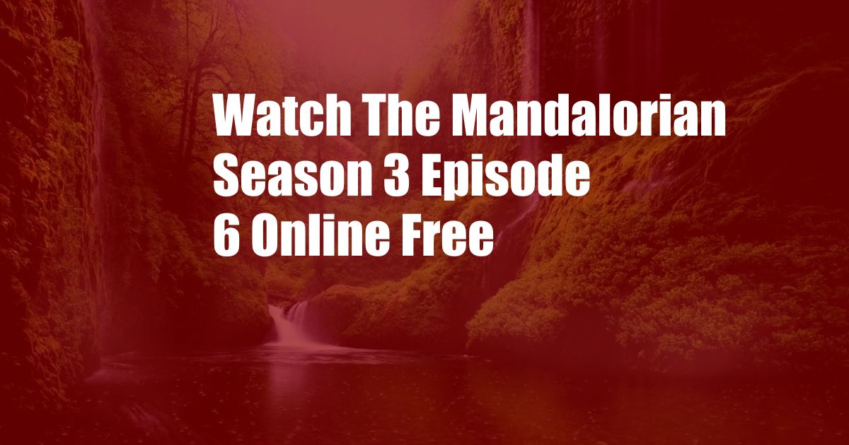 Watch The Mandalorian Season 3 Episode 6 Online Free