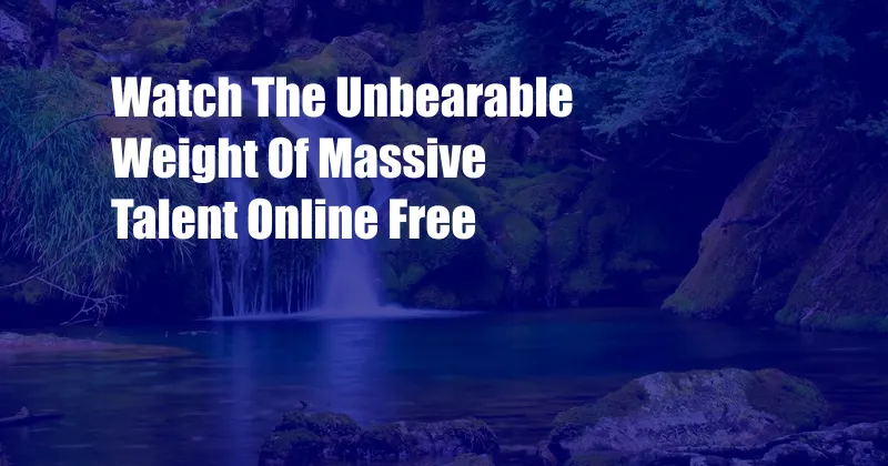 Watch The Unbearable Weight Of Massive Talent Online Free 