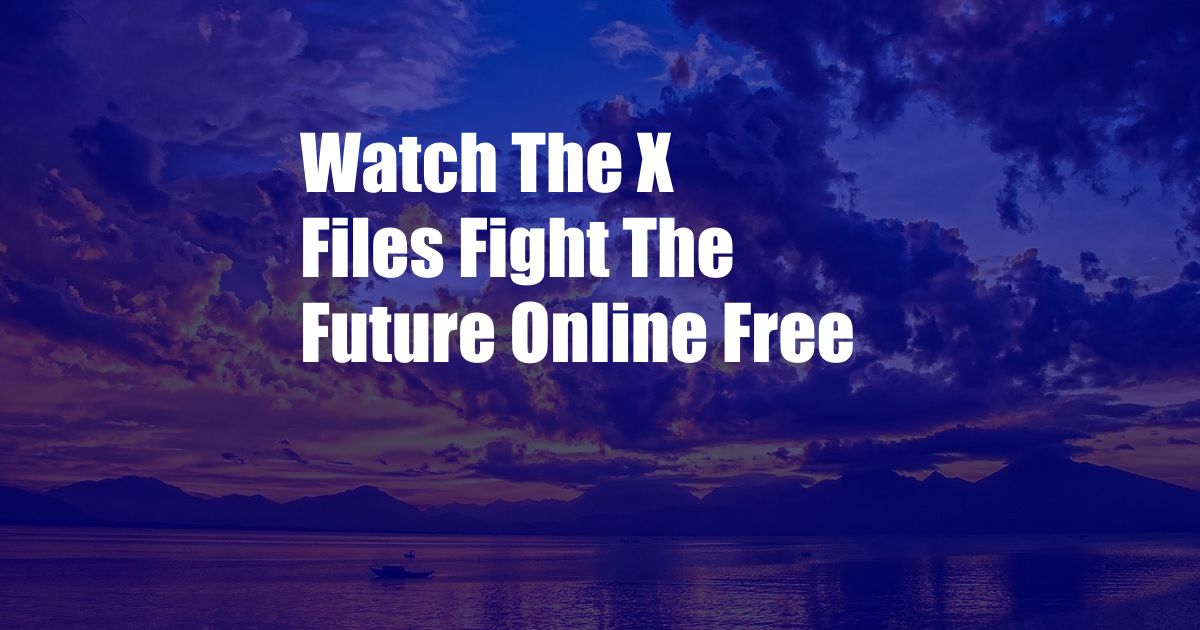 Watch The X Files Fight The Future Online Free