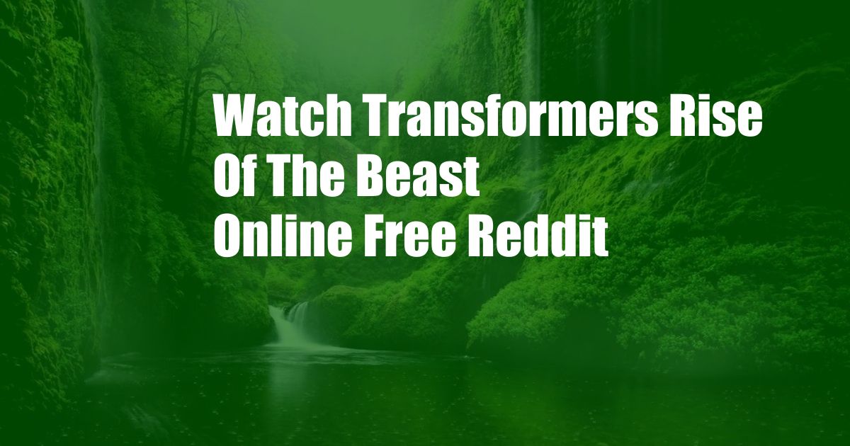 Watch Transformers Rise Of The Beast Online Free Reddit