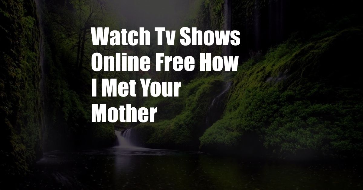 Watch Tv Shows Online Free How I Met Your Mother