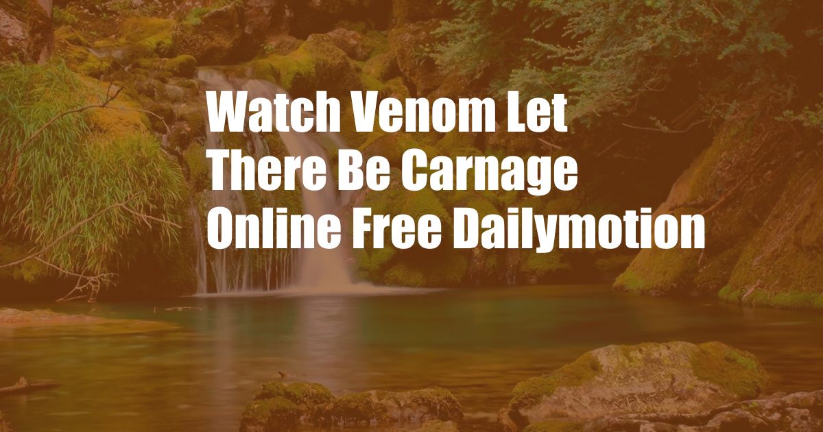Watch Venom Let There Be Carnage Online Free Dailymotion