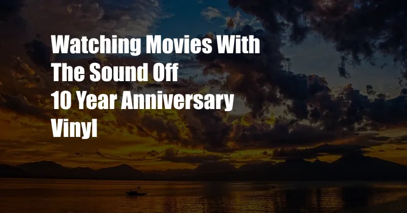 Watching Movies With The Sound Off 10 Year Anniversary Vinyl