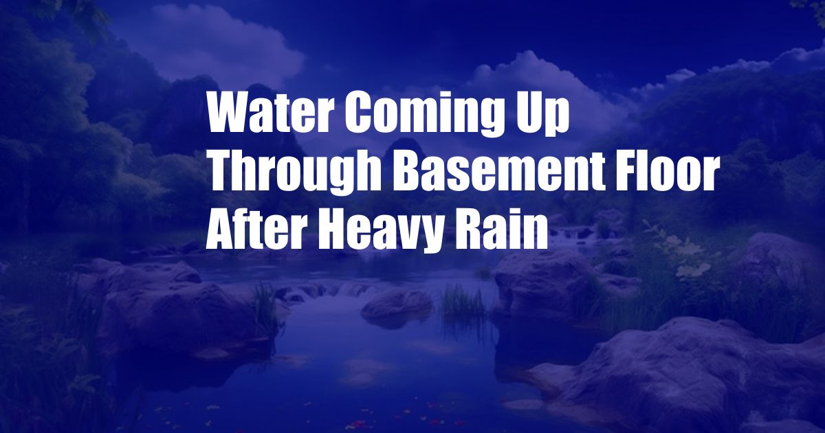 Water Coming Up Through Basement Floor After Heavy Rain