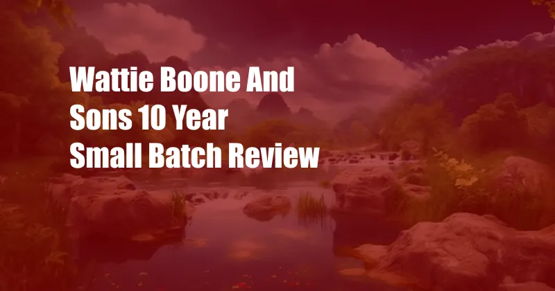 Wattie Boone And Sons 10 Year Small Batch Review