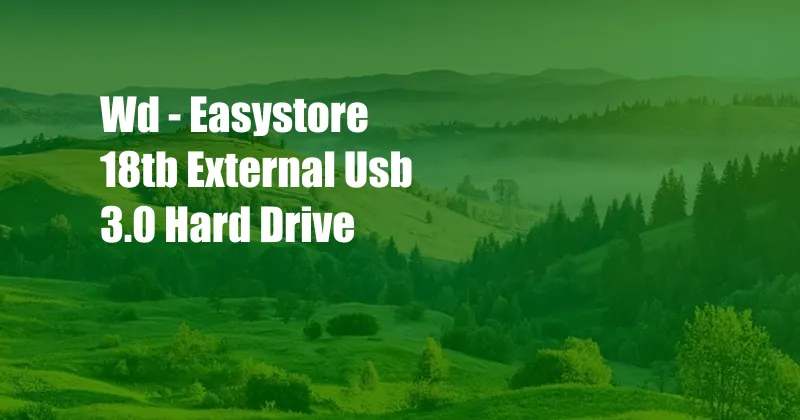 Wd - Easystore 18tb External Usb 3.0 Hard Drive