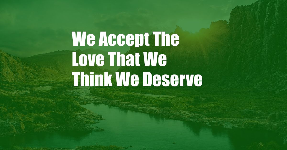 We Accept The Love That We Think We Deserve