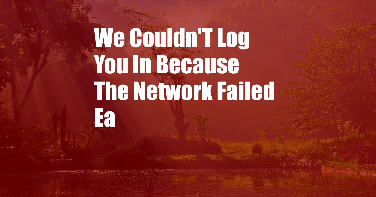 We Couldn'T Log You In Because The Network Failed Ea