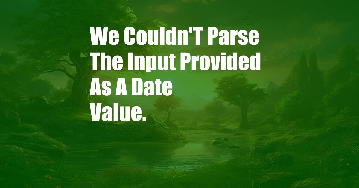 We Couldn'T Parse The Input Provided As A Date Value.