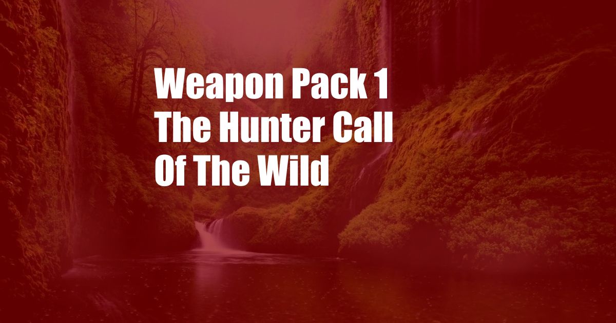 Weapon Pack 1 The Hunter Call Of The Wild