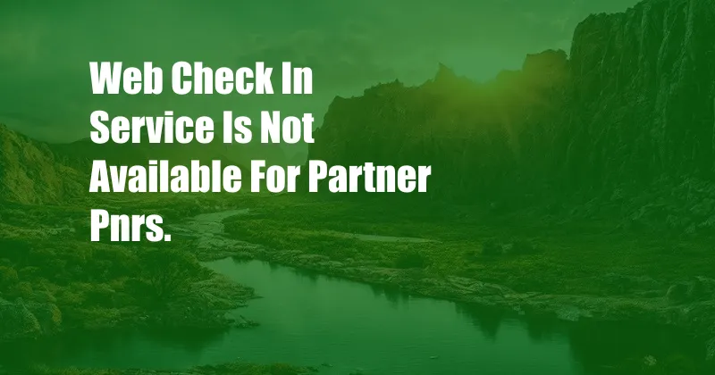 Web Check In Service Is Not Available For Partner Pnrs.