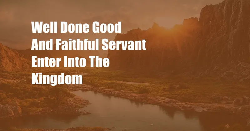 Well Done Good And Faithful Servant Enter Into The Kingdom