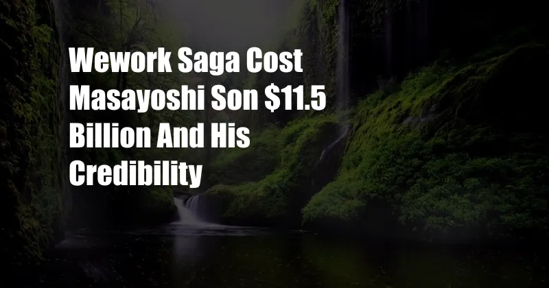 Wework Saga Cost Masayoshi Son $11.5 Billion And His Credibility