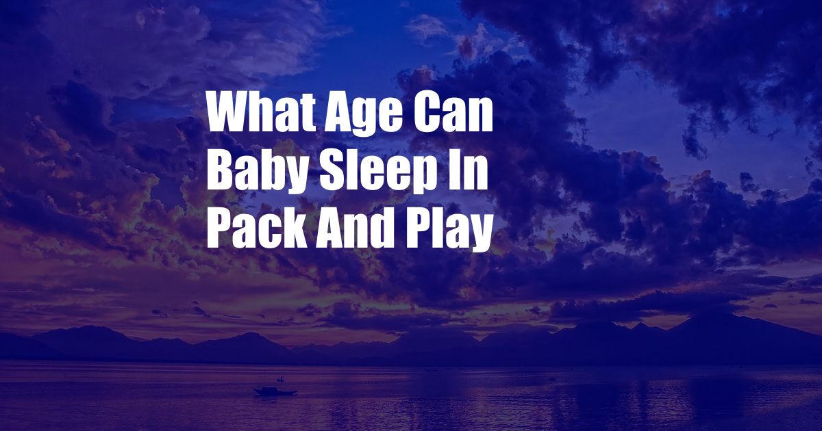 What Age Can Baby Sleep In Pack And Play