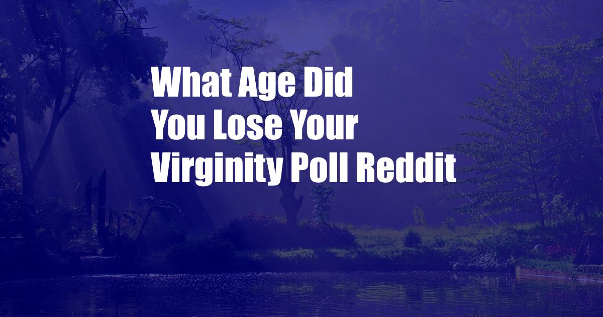 What Age Did You Lose Your Virginity Poll Reddit